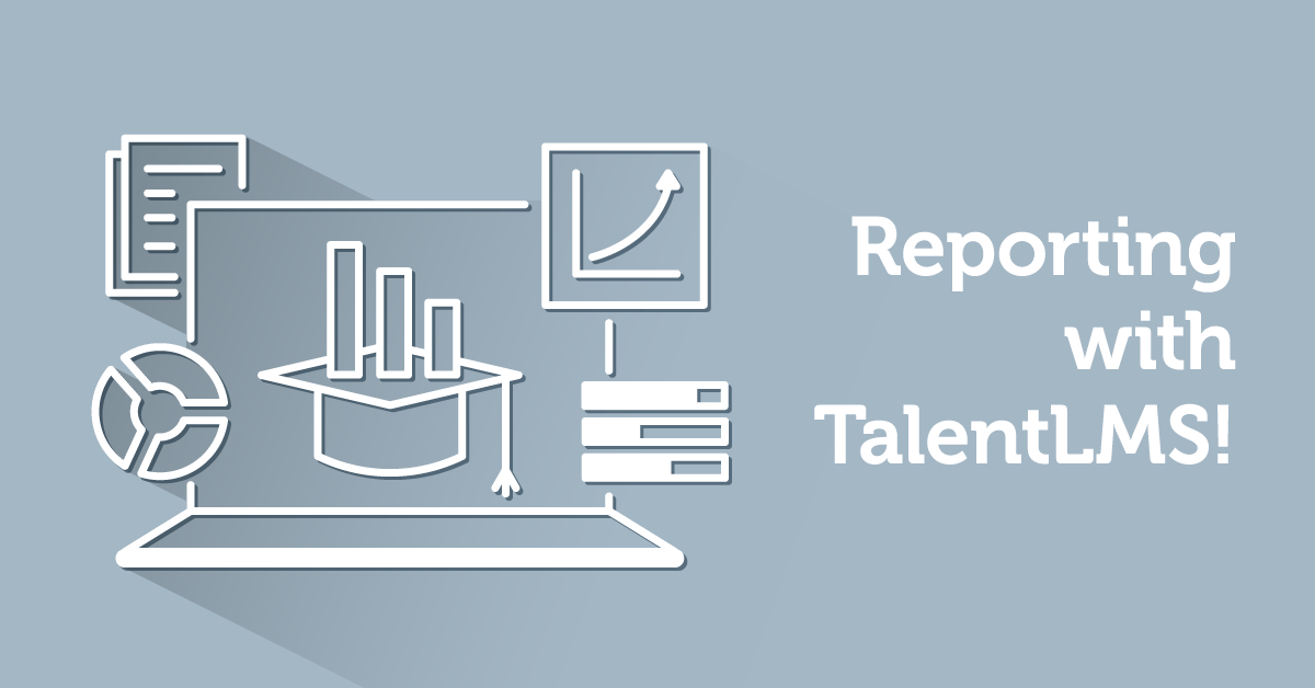 The Importance of Reports in Online Training: LMS Reporting in TalentLMS