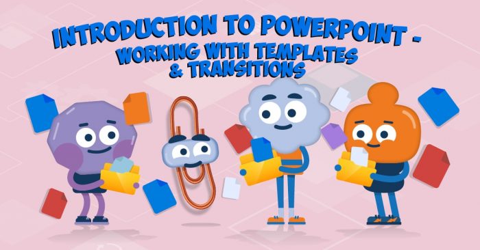 Introduction to PowerPoint – Working with Templates and Transitions